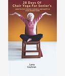 28 Days Of Chair Yoga For Senior's: How To Stay Strong, Flexible, And Happy In Your Senior Years By Cochran, Lana By Thriftbooks
