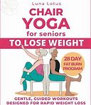 Chair Yoga For Seniors To Lose Weight: 28-Day Guided Challenge For Rapid Weig...